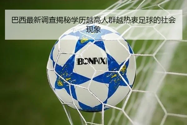 巴西最新调查揭秘学历越高人群越热衷足球的社会现象